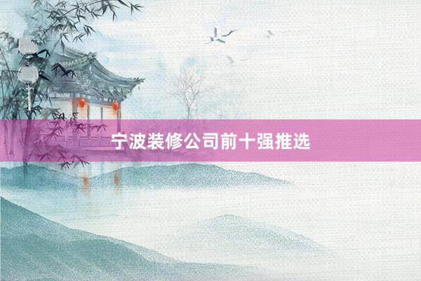 宁波装修公司前十强推选