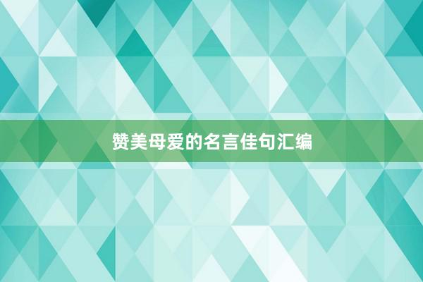 赞美母爱的名言佳句汇编
